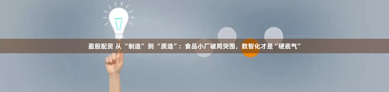 盈股配资 从 “制造” 到 “质造”：食品小厂破局突围，数智化才是“硬底气”